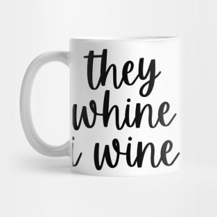 They Whine I Wine. Funny Wine Lover Mom Saying Mug